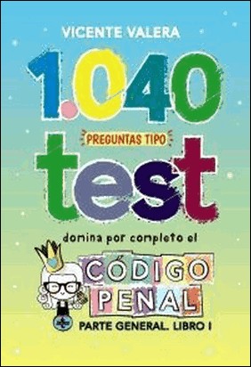 1040 PREGUNTAS TIPO TEST. CÓDIGO PENAL de Vicente Valera