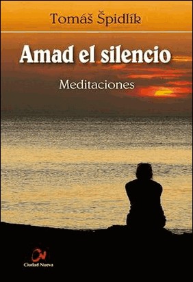 AMAD EL SILENCIO. MEDITACIONES de Tomás Spidlík