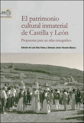 EL PATRIMONIO CULTURAL INMATERIAL DE CASTILLA Y LEÓN: PROPUESTAS PARA UN ATLAS E de Vv Aa