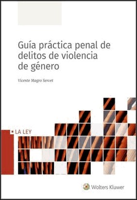 GUÍA PRÁCTICA PENAL DE DELITOS DE VIOLENCIA GÉNERO de Vicente Magro Servet