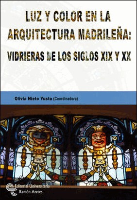 LUZ Y COLOR EN LA ARQUITECTURA MADRILEÑA: VIDRIERAS DE LOS SIGLOS XIX Y XX de Victor Nieto Alcaide