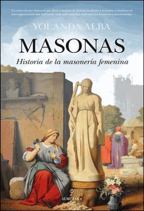 MASONAS. HISTORIA DE LA MASONERÍA FEMENINA de Yolanda Alba