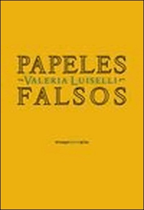 PAPELES FALSOS (DECIMO ANIVERSARIO) de Valeria Luiselli