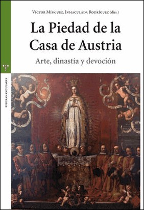 PIEDAD DE LA CASA DE AUSTRIA, LA /ARTE, DINASTÍA Y de Víctor Mínguez
