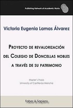 PROYECTO DE REVALORIZACIÓN DEL COLEGIO DE DONCELLAS NOBLES A TRAVÉS DE SU PATRIM de Victoria Eugenia Lamas Alvarez